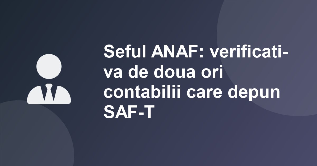 Seful ANAF catre patroni: "verificati-va de doua ori contabilii" care depun SAF-T. Bunurile cumparate pe firma pot ajunge sub sechestru